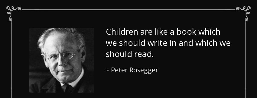 quote children are like a book which we should write in and which we should read peter rosegger Quotes