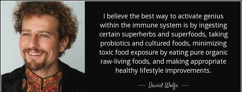 quote i believe the best way to activate genius within the immune system is by ingesting certain david wolfe Quotes