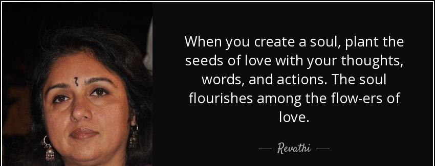 quote when you create a soul plant the seeds of love with your thoughts words and actions revathi Quotes
