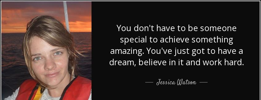 quote you don t have to be someone special to achieve something amazing you ve just got to jessica watson Quotes