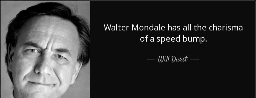 quote walter mondale has all the charisma of a speed bump will durst Quotes