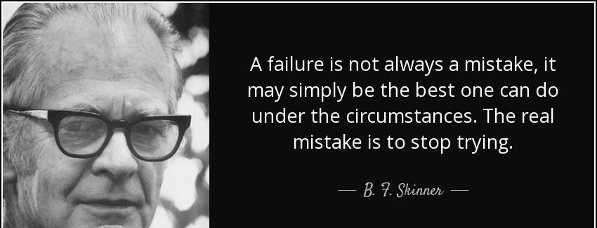 quote a failure is not always a mistake it may simply be the best one can do under the circumstances b f skinner Quotes