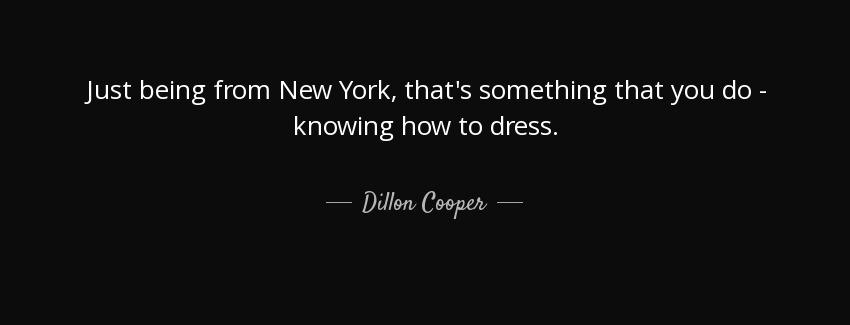 quote just being from new york that s something that you do knowing how to dress dillon cooper Quotes
