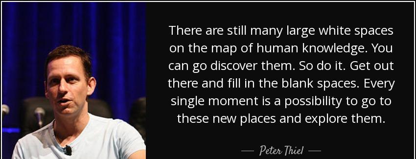 quote there are still many large white spaces on the map of human knowledge you can go discover peter thiel Quotes