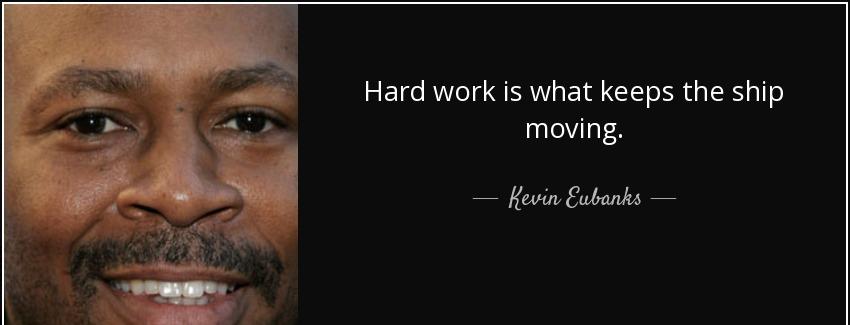 quote hard work is what keeps the ship moving kevin eubanks Quotes