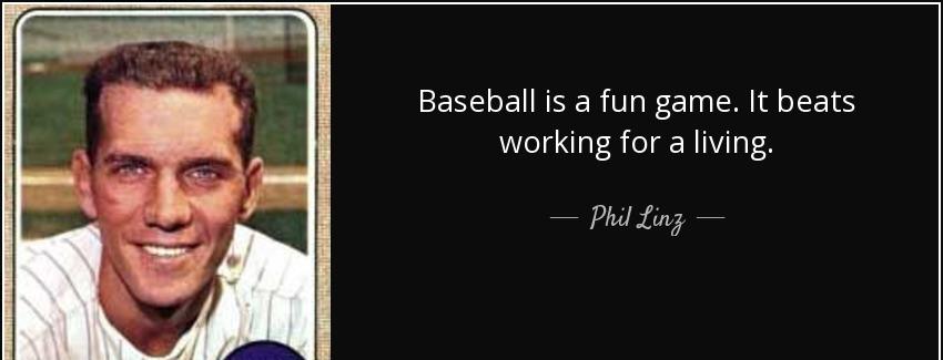quote baseball is a fun game it beats working for a living phil linz Quotes