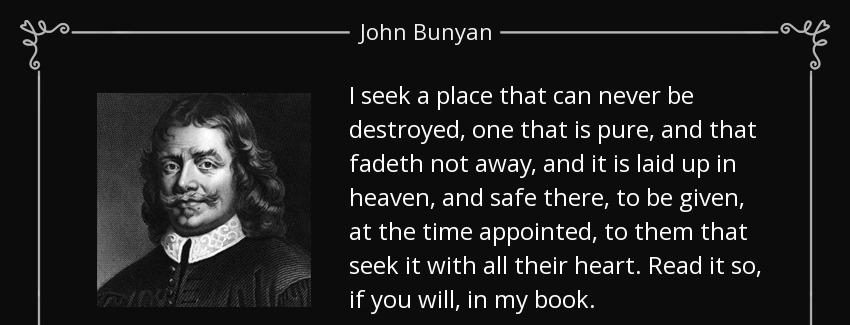 quote i seek a place that can never be destroyed one that is pure and that fadeth not away john bunyan Quotes
