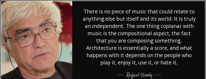 quote there is no piece of music that could relate to anything else but itself and its world rafael vinoly Quotes