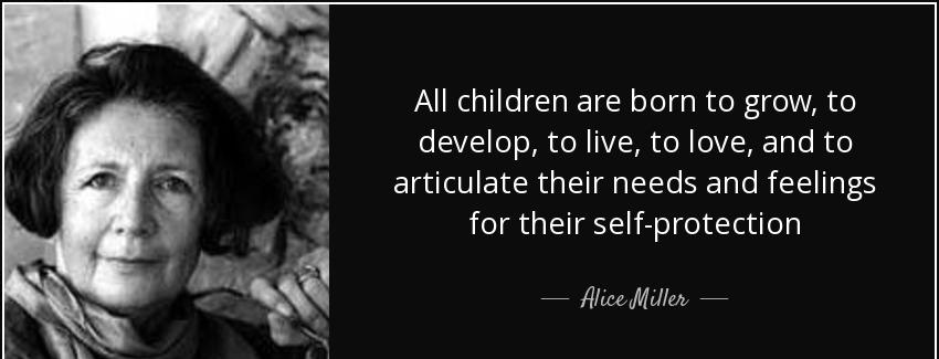quote all children are born to grow to develop to live to love and to articulate their needs alice miller Quotes