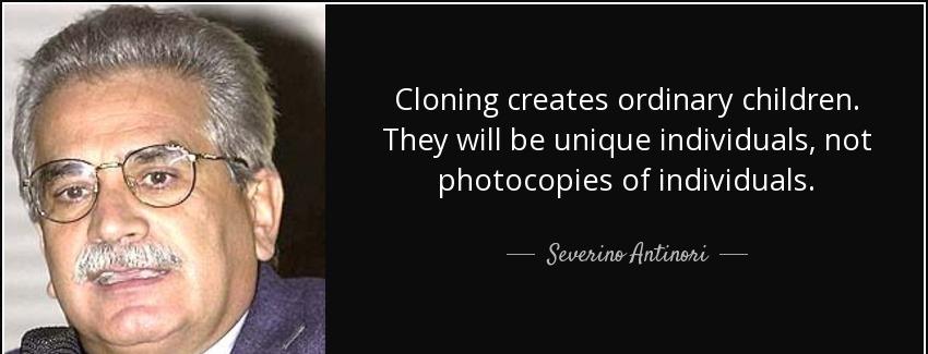 quote cloning creates ordinary children they will be unique individuals not photocopies of severino antinori Quotes