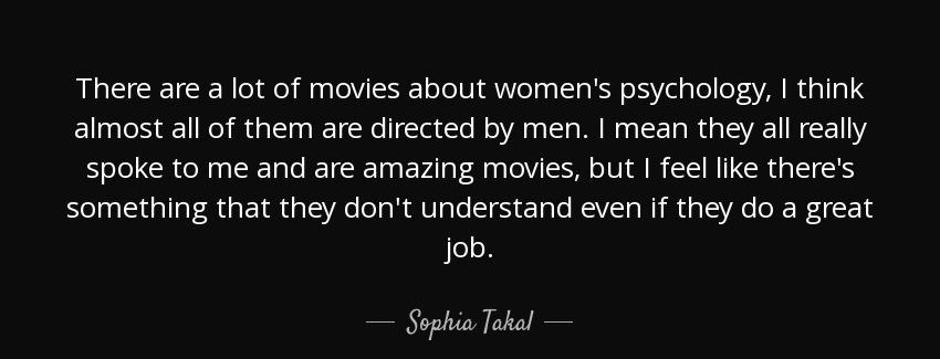 quote there are a lot of movies about women s psychology i think almost all of them are directed sophia takal Quotes
