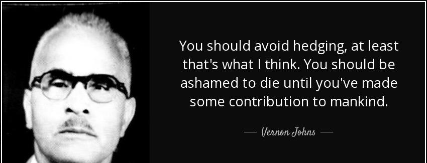 quote you should avoid hedging at least that s what i think you should be ashamed to die until vernon johns Quotes