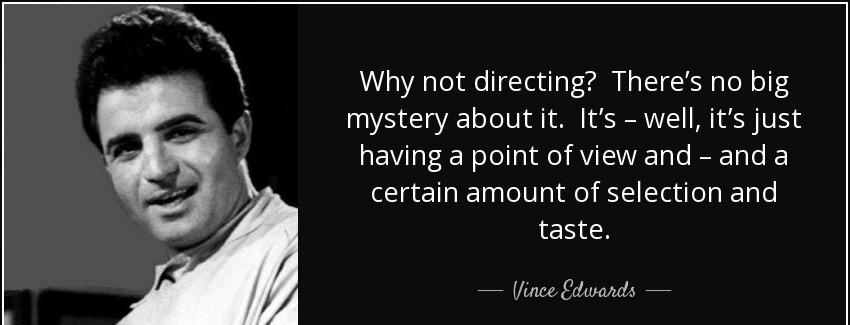 quote why not directing there s no big mystery about it it s well it s just having a point vince edwards Quotes