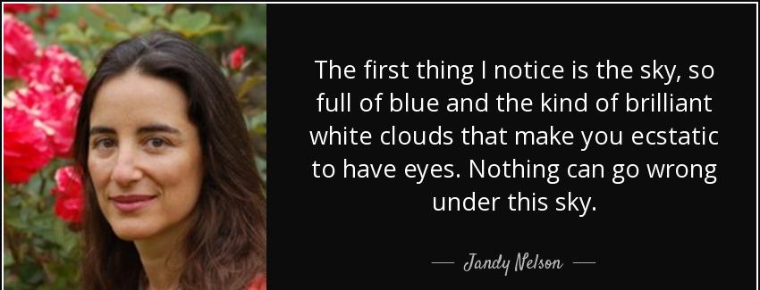 quote the first thing i notice is the sky so full of blue and the kind of brilliant white jandy nelson Quotes