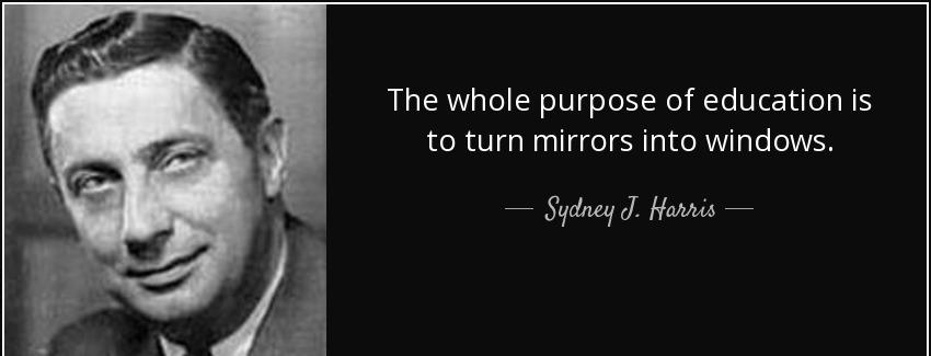 quote the whole purpose of education is to turn mirrors into windows sydney j harris Quotes