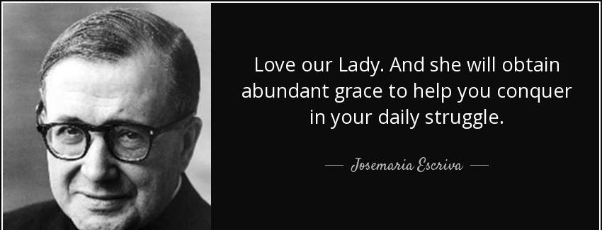 quote love our lady and she will obtain abundant grace to help you conquer in your daily struggle josemaria escriva Quotes