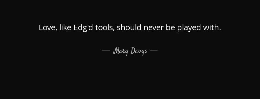 quote love like edg d tools should never be played with mary davys Quotes
