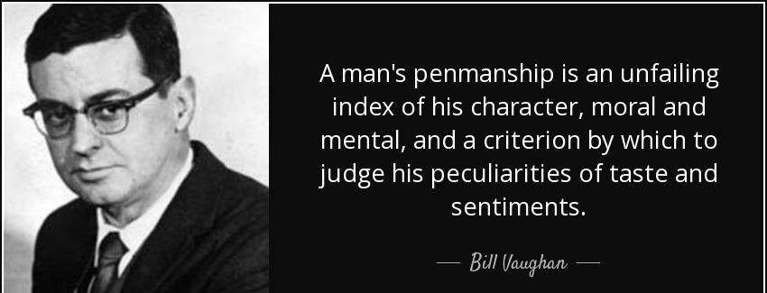 quote a man s penmanship is an unfailing index of his character moral and mental and a criterion bill vaughan Quotes