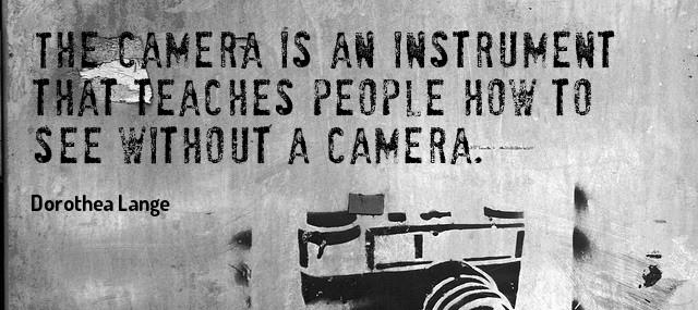 Quotation Dorothea Lange The camera is an instrument that teaches people how to Quotes