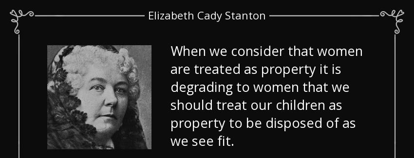 quote when we consider that women are treated as property it is degrading to women that we elizabeth cady stanton Quotes