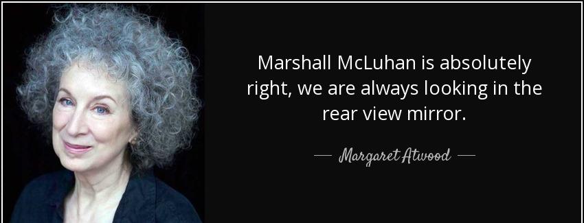 quote marshall mcluhan is absolutely right we are always looking in the rear view mirror margaret atwood Quotes