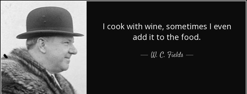 quote i cook with wine sometimes i even add it to the food w c fields Quotes