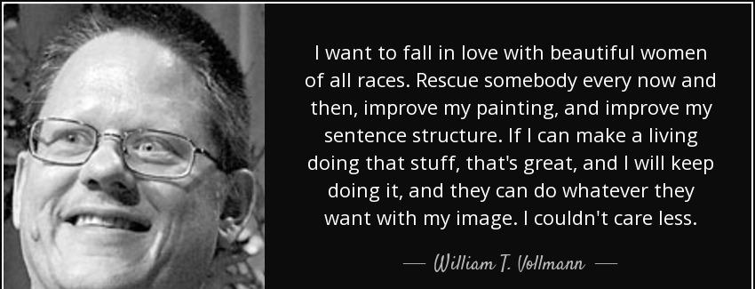 quote i want to fall in love with beautiful women of all races rescue somebody every now and william t vollmann Quotes