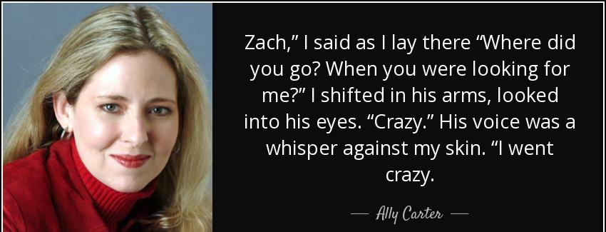 quote zach i said as i lay there where did you go when you were looking for me i shifted in ally carter Quotes