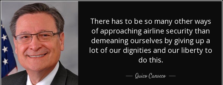 quote there has to be so many other ways of approaching airline security than demeaning ourselves quico canseco Quotes