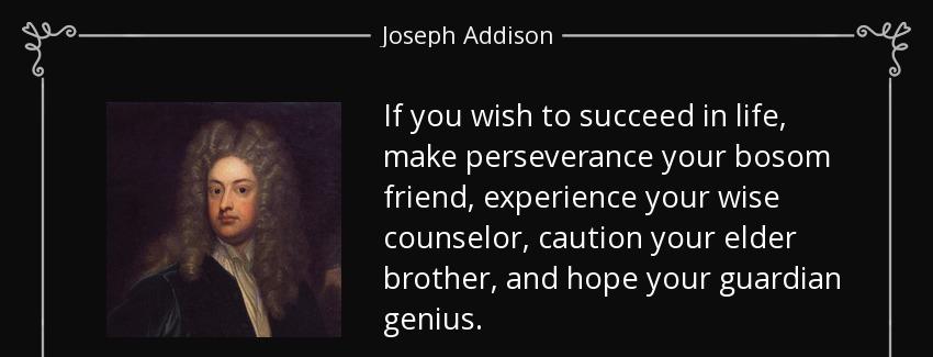quote if you wish to succeed in life make perseverance your bosom friend experience your wise joseph addison Quotes