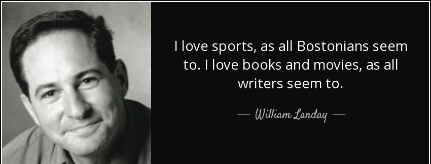 quote i love sports as all bostonians seem to i love books and movies as all writers seem william landay Quotes