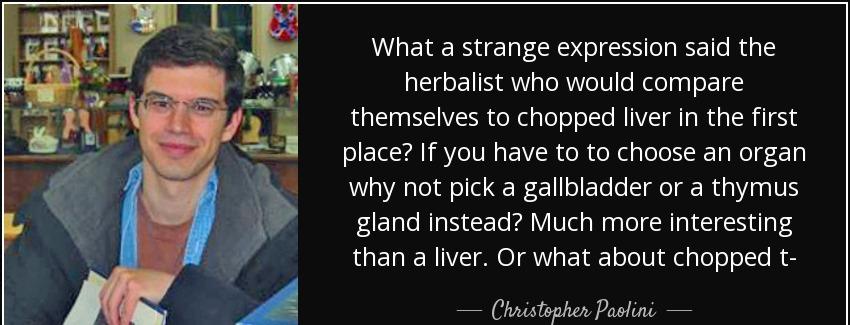 quote what a strange expression said the herbalist who would compare themselves to chopped christopher paolini Quotes