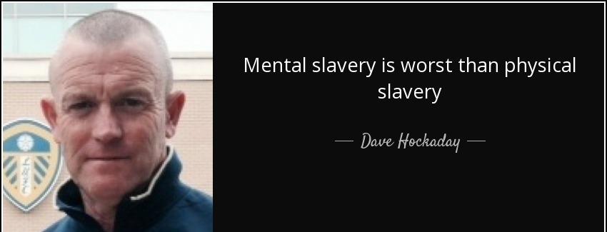 quote mental slavery is worst than physical slavery dave hockaday Quotes