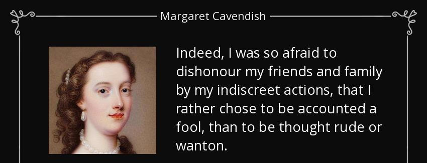 quote indeed i was so afraid to dishonour my friends and family by my indiscreet actions that margaret cavendish Quotes