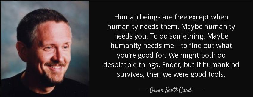 quote human beings are free except when humanity needs them maybe humanity needs you to do orson scott card Quotes