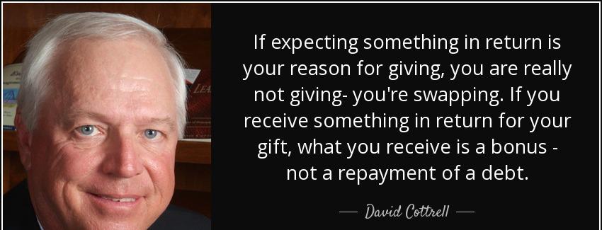 quote if expecting something in return is your reason for giving you are really not giving david cottrell Quotes