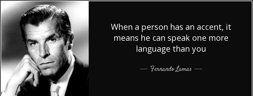 quote when a person has an accent it means he can speak one more language than you fernando lamas Quotes