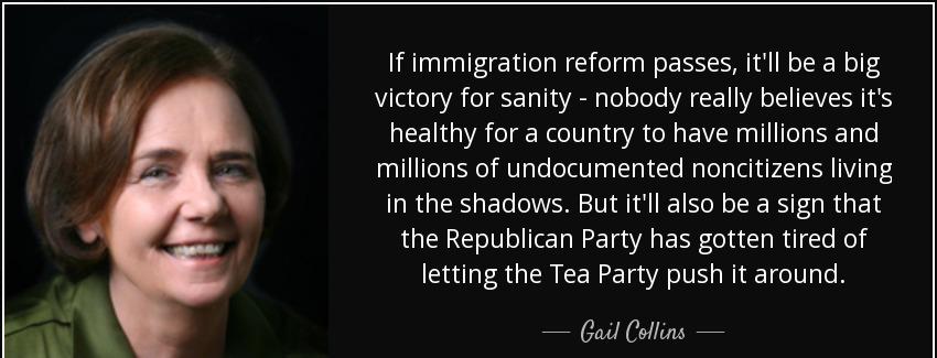 quote if immigration reform passes it ll be a big victory for sanity nobody really believes gail collins Quotes