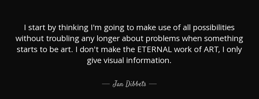 quote i start by thinking i m going to make use of all possibilities without troubling any jan dibbets Quotes