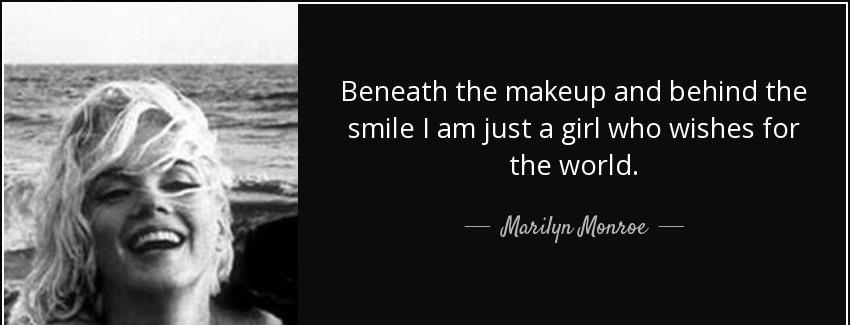 quote beneath the makeup and behind the smile i am just a girl who wishes for the world marilyn monroe Quotes