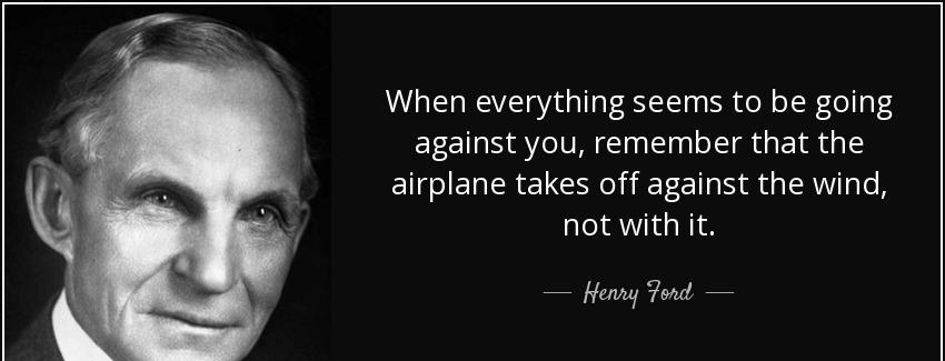quote when everything seems to be going against you remember that the airplane takes off against henry ford Quotes