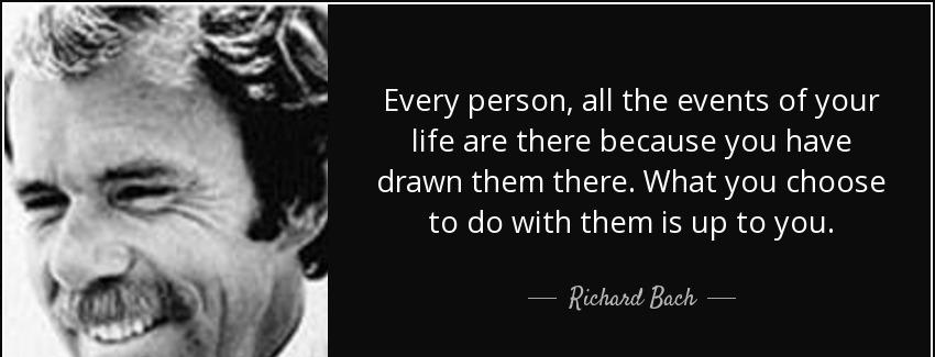 quote every person all the events of your life are there because you have drawn them there richard bach Quotes