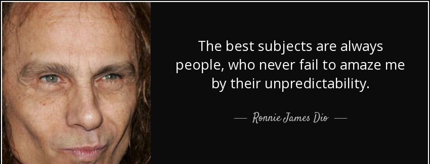 quote the best subjects are always people who never fail to amaze me by their unpredictability ronnie james dio Quotes