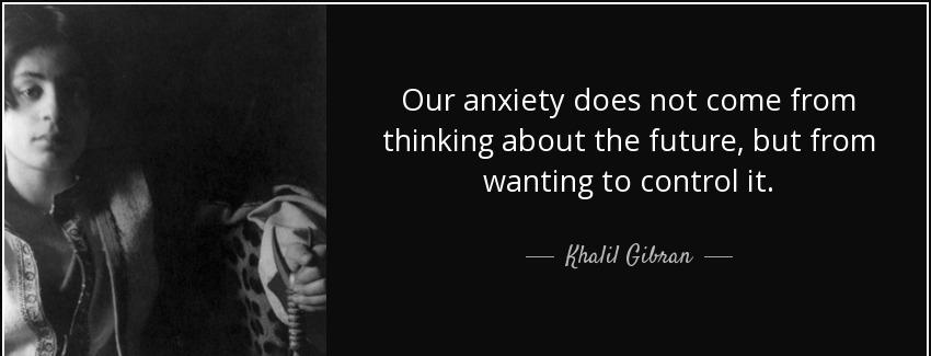 quote our anxiety does not come from thinking about the future but from wanting to control khalil gibran Quotes