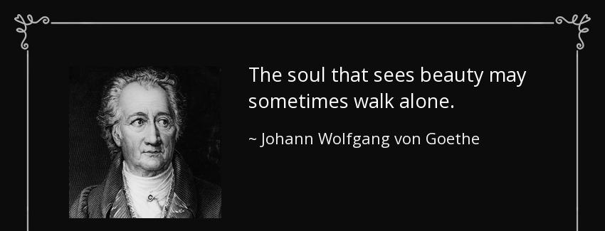 quote the soul that sees beauty may sometimes walk alone johann wolfgang von goethe Quotes