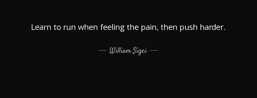quote learn to run when feeling the pain then push harder william sigei Quotes
