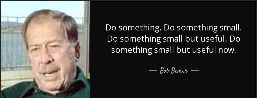 quote do something do something small do something small but useful do something small but bob bemer Quotes