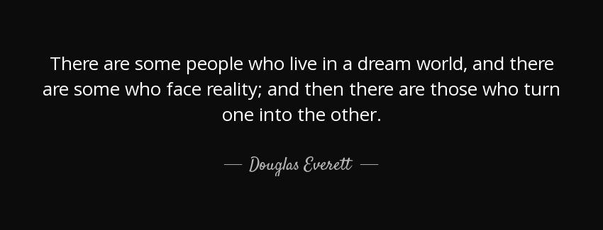 quote there are some people who live in a dream world and there are some who face reality douglas everett Quotes