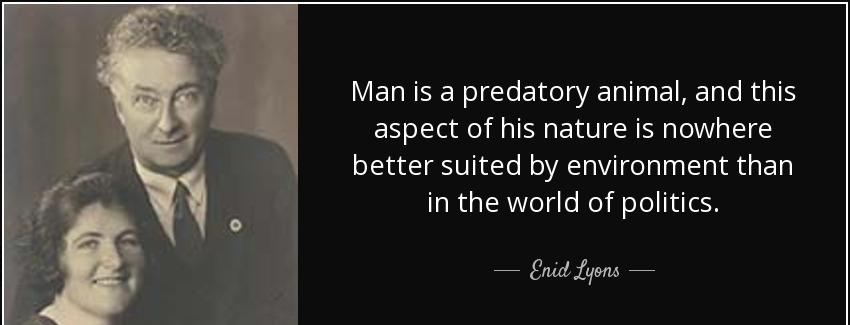 quote man is a predatory animal and this aspect of his nature is nowhere better suited by enid lyons Quotes