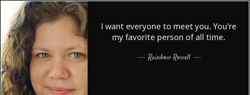 quote i want everyone to meet you you re my favorite person of all time rainbow rowell Quotes